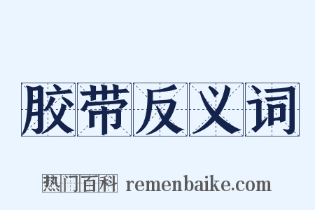 胶带反义词是什么意思的图片